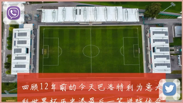 回顾12年前的今天巴洛特利为意大利世界杯历史添最后一笔进球传奇